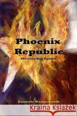 Phoenix Republic: The Lone Star Gambit Danielle Wedgeworth 9780615847269