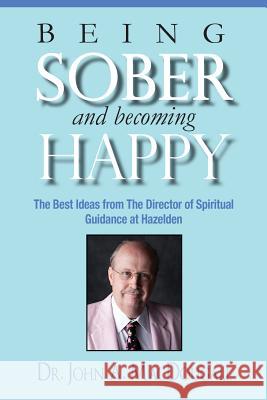 Being Sober and Becoming Happy: The Best Ideas from The Director of Spiritual Guidance at Hazelden Macdougall, John a. 9780615847375