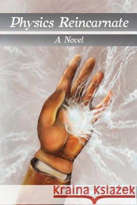 Physics Reincarnate Jesse Pohlman 9780615848310 Pohlman Press