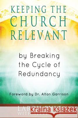 Keeping the Church Relevant: by Breaking the Cycle of Redundancy Pyle, Steve 9780615848563