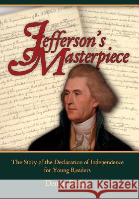 Jefferson's Masterpiece: The Story of the Declaration of Independence for Young Readers Dennis Parker 9780615848822 Dennis Parker