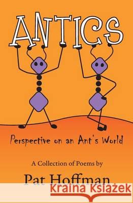 Antics: Perspective on an Ant's world Hoffman, Pat 9780615850016 Anthem Press