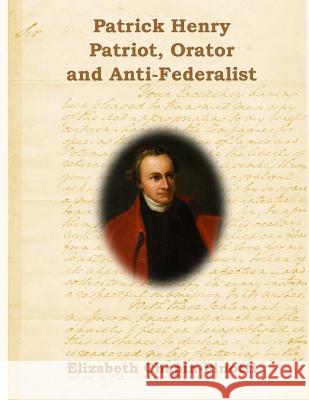 Patrick Henry: Patriot, Orator and Anti-Federalist: Non-Fiction Common Core Readings Elizabeth Chapin-Pinotti 9780615851044 Lucky Willy Publishing