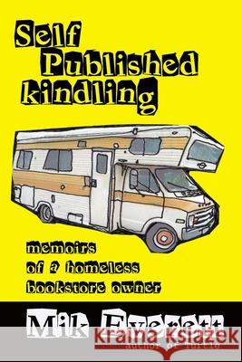 Self-Published Kindling: The Memoirs of a Homeless Bookstore Owner Mik Everett 9780615852003 Not Avail
