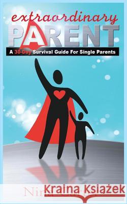 Extraordinary Parent: A 30-Day Survival Guide for Single Parents Nina M Carter Tameshia Williams Zachary Briggs Nathan Runda 9780615852201 Nina Carter