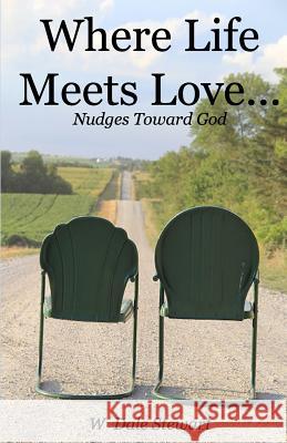 Where Life Meets Love ...: nudges toward God Stewart, W. Dale 9780615852560