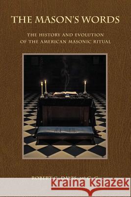 The Mason's Words: The History and Evolution of the American Masonic Ritual Robert G. Davis 9780615853826 Robert G. Davis