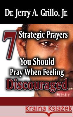 7 Strategic Prayers You Should Pray When Feeling Discouraged Dr Jerry Grill 9780615856261 Fzm Publishing