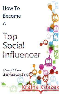 How to Become A Top Social Influencer Coaching, Shark Bite 9780615856384 SBC Publishing