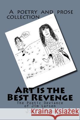 Art is the Best Revenge: The Poetic Deviance of Jim Larsen Larsen, Jim 9780615858012 Jim Larsen