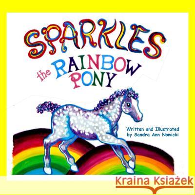 Sparkles the Rainbow Pony Sandra Ann Nowicki Sandra Ann Nowicki 9780615858210 Sandra Ann Nowicki