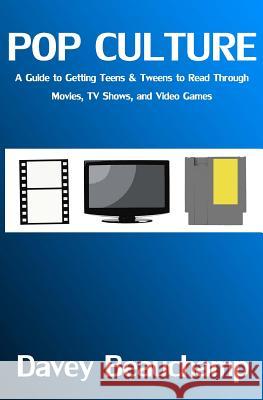 Pop Culture: A Guide to Getting Teens & Tweens to Read Through Movies, TV Shows, and Video Games Davey Beauchamp 9780615858593 Sapphire City Press