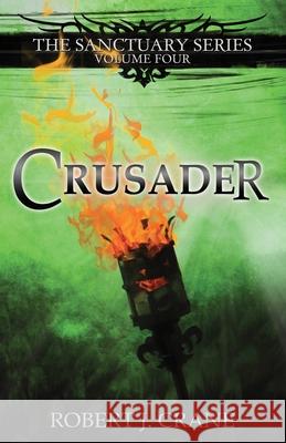 Crusader: The Sanctuary Series, Volume Four Robert J. Crane 9780615858692 Reikonos Press