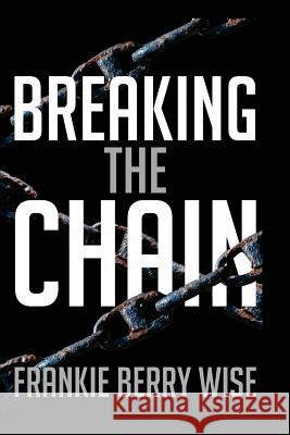 Breaking the Chain Frankie Berry Wise 9780615859545 Wise Scholars Publishing