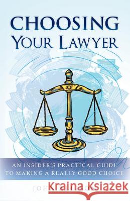 Choosing Your Lawyer: An Insider's Practical Guide to Making a Really Good Choice John Allison 9780615859828 Coach for Lawyers, LLC