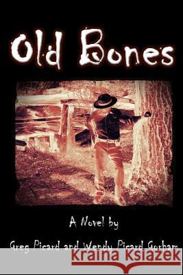 Old Bones MR Gregory William Picard MS Wendy Picard Gorham 9780615861173 Workshop for Writers Press