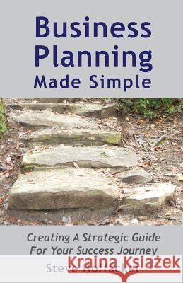 Business Planning Made Simple: Creating A Strategic Guide For Your Success Journey Hoffacker, Steve 9780615861647 Hoffacker Associates LLC