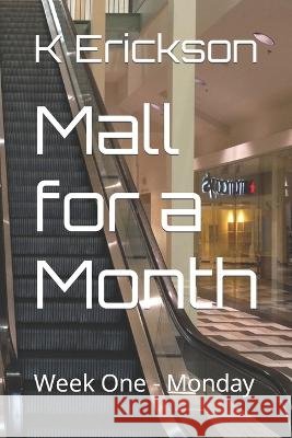 Mall for a Month: Week One - Monday K N Erickson   9780615862460 Youn Phan Press