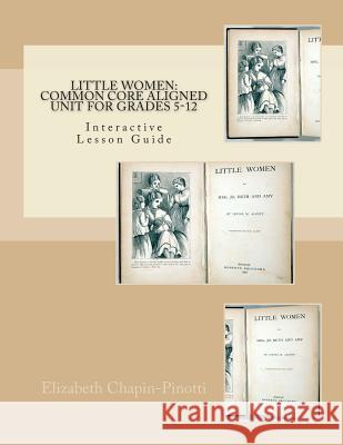 Little Women: Common Core Aligned Unit for Grades 5-12 Elizabeth Chapin-Pinotti 9780615862637 Lucky Willy Publishing