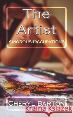 The Artist: Amorous Occupations Cheryl Barton 9780615862781 Barton Book Publishing