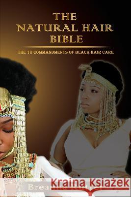 The Natural Hair Bible: The 10 Commandments of Black Hair Care Mrs Breanna Rutter MR Jared Rutter 9780615862835