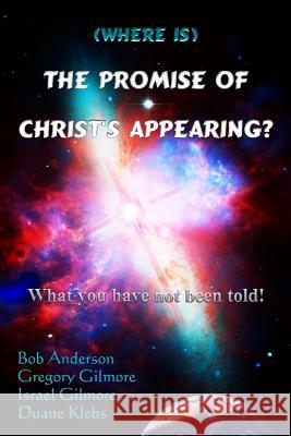 (Where is) The Promise of Christ's Appearing?: What you have not been told! Gilmore, Gregory 9780615863658 Gregory Gilmore