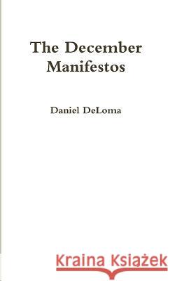 The December Manifestos Daniel Deloma 9780615864600 Lion's Arrow Press