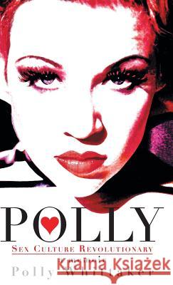 Polly: Sex Culture Revolutionary Polly Whittaker 9780615864907 Moral Minority, Inc