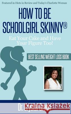 How to be Schoolgirl Skinny: Eat Your Cake and Have Your Figure Too! Green Brown, Crystal 9780615865409