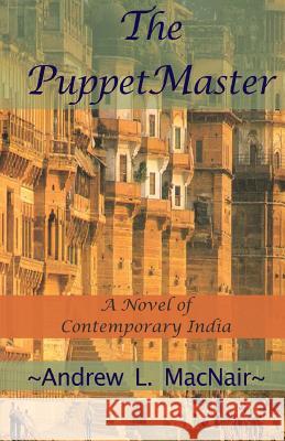 The PuppetMaster: A Novel of Contemporary India Macnair, Andrew L. 9780615865751