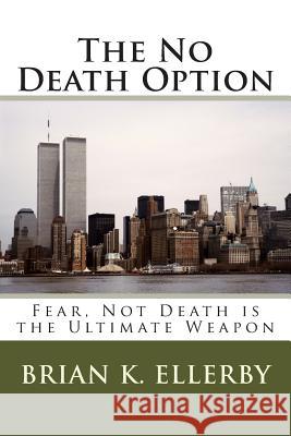 The No Death Option Brian Keith Ellerby 9780615865836