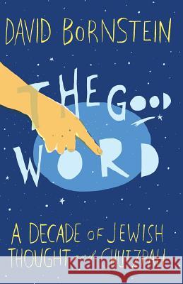 The Good Word: A Decade of Jewish Thought and Chutzpah David Bornstein 9780615866383
