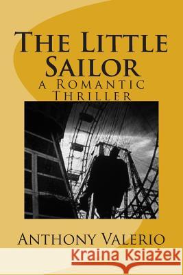 The Little Sailor: a Romantic Thriller Valerio, Anthony 9780615867229 Daisy H Productions LLC