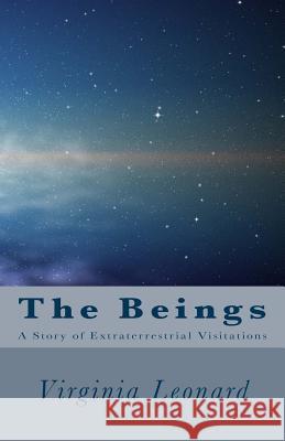 The Beings: : A Story of Extraterrestrial Visitations Leonard, Virginia 9780615867243 Virginia Leonard