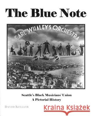 The Blue Note: Seattle's Black Musicians' Union: A Pictorial History David Keller 9780615867816