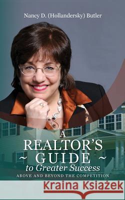 A Realtor's Guide to Greater Success: Above and Beyond The Competition Butler, Nancy D. 9780615868004 Nancy D. (Hollandersky) Butler