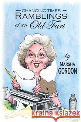 Changing Times: Ramblings of an Old Fart Marsha Gordon Karen Auriti 9780615870243