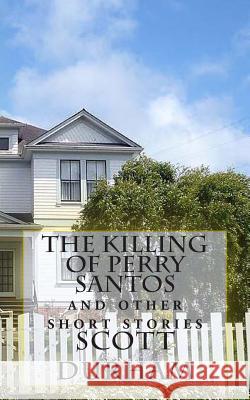 The Killing of Perry Santos: And Other Short Stories Scott Durham 9780615870427