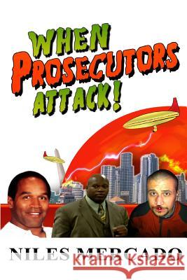 When Prosecutors Attack!: OJ Simpson, Roderick Scott, George Zimmerman - Baseless Government Attacks and the Media That Lets It Happen Mercado, Niles 9780615871455 Level Press