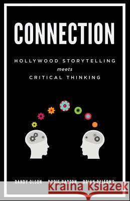 Connection: Hollywood Storytelling Meets Critical Thinking Randy Olson Dorie Barton Brian Palermo 9780615872384 Prairie Starfish Productions