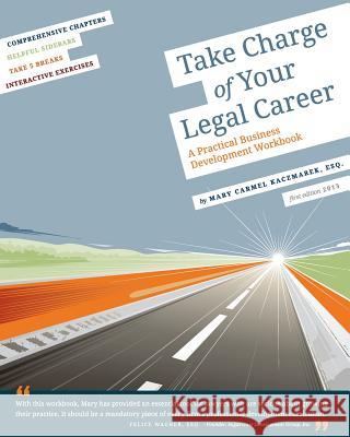 Take Charge of Your Legal Career: A Practical Business Development Workbook Mary Carmel Kaczmare 9780615872605 Skillful Development