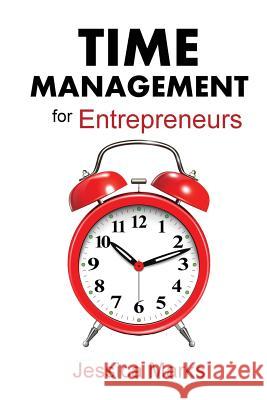 Time Management for Entrepreneurs: How to Stop Procrastinating, Get More Done and Increase Your Productivity While Working from Home Jessica Marks 9780615873534 Ross & Dorsey