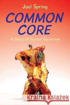 Common Core: A Story of School Terrorism Joel Spring 9780615873541