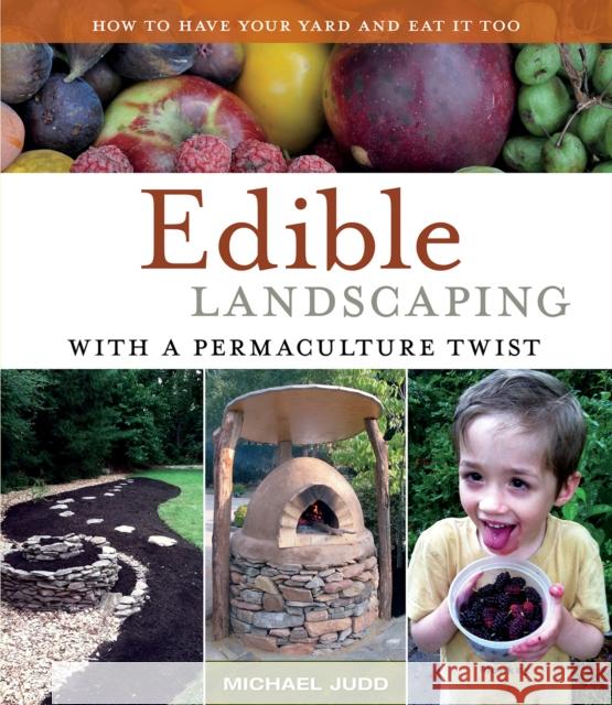 Edible Landscaping with a Permaculture Twist: How to Have Your Yard and Eat It Too Judd, Michael 9780615873794 Ecologia