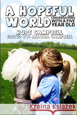 A Hopeful World: Conversations with a Five Year Old Hope Campbell Allora Campbell 9780615874067 Campbell Publications