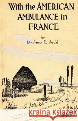 With the American Ambulance in France James R. Judd 9780615874258