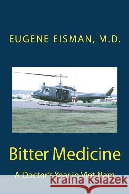 Bitter Medicine, A Doctor's Year in Vietnam Eisman MD, Eugene H. 9780615874340 Eugene H. Eisman