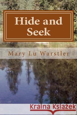 Hide and Seek Mary Lu Warstler Timothy J. Warstler Pamela S. Ritchey 9780615874548