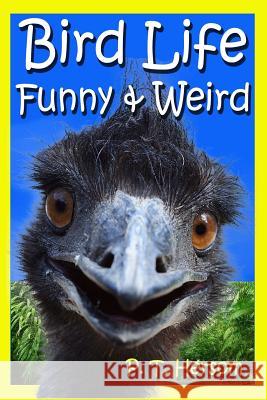 Bird Life Funny & Weird Feathered Animals: Learn with Amazing Bird Pictures and Fun Facts About Birds Hersom, P. T. 9780615875262 Hersom House Publishing