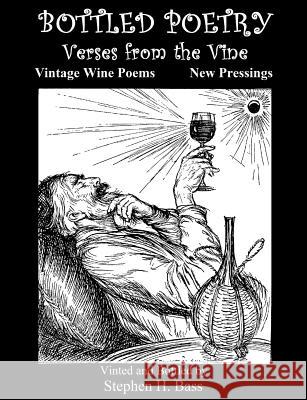 Bottled Poetry: Verses from the Vine: Vintage Wine Poems - New Pressings Stephen H. Bass 9780615875361